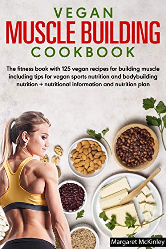 Vegan Muscle Building Cookbook: The fitness book with 125 vegan recipes for building muscle including