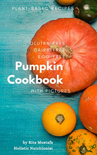 Gluten Free, Dairy Free, Egg Free Pumpkin Cookbook: Plant Based Recipes
