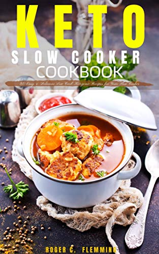 Keto Slow Cooker Cookbook: 80 Easy & Delicious Low Carb Ketogenic Recipes for Your Slow Cooker
