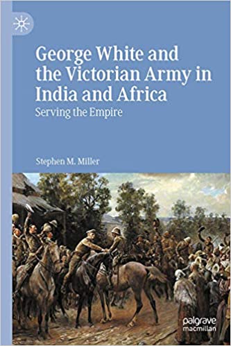 George White and the Victorian Army in India and Africa: Serving the Empire