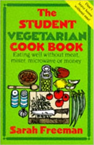 The Student Vegetarian Cook Book: Eating Well Without Meat, Mixer, Microwave or Money