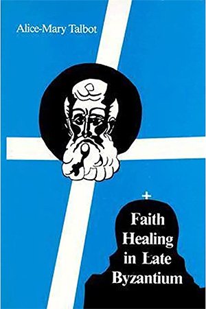 Faith Healing in Late Byzantium: The Posthumous Miracles of the Patriarch Athanasios of Constantinople by Theoktistos Studite