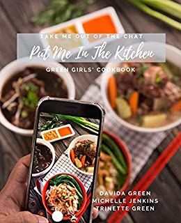 Green Girls' Cookbook: Take Me Out The Chat, Put Me In The Kitchen