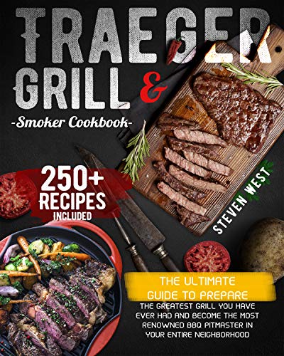Traeger Grill & Smoker Cookbook: The Ultimate Guide To Prepare the Greatest Grill You Have Ever Had