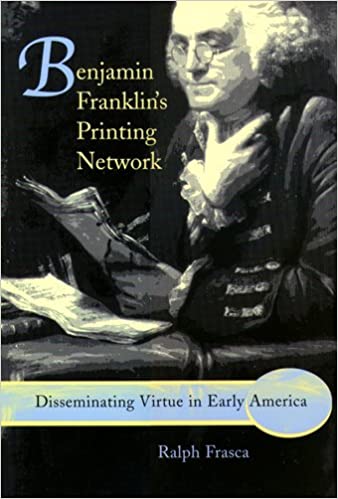 Benjamin Franklin's Printing Network: Disseminating Virtue in Early America