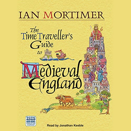 The Time Traveller's Guide to Medieval England: A Handbook for Visitors to the Fourteenth Century [Audiobook]