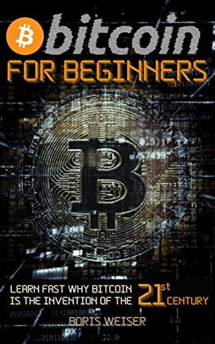 Bitcoin For Beginners: Learn Fast Why Bitcoin Is The Invention Of The 21st Century