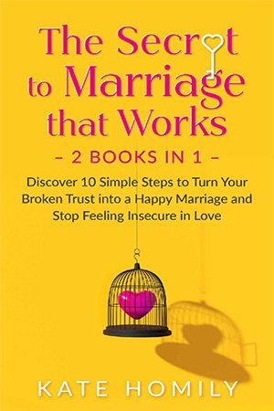 The Secret to Marriage that Works - 2 Books in 1: Discover 10 Simple Steps to Turn Your Broken Trust into a Happy Marriage