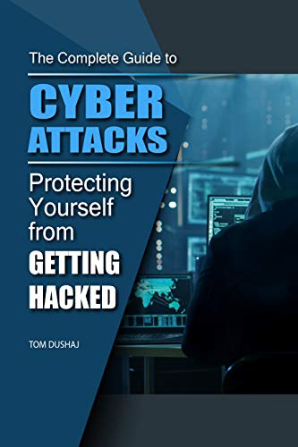THE COMPLETE GUIDE TO CYBER ATTACKS   Protecting Yourself From Getting Hacked