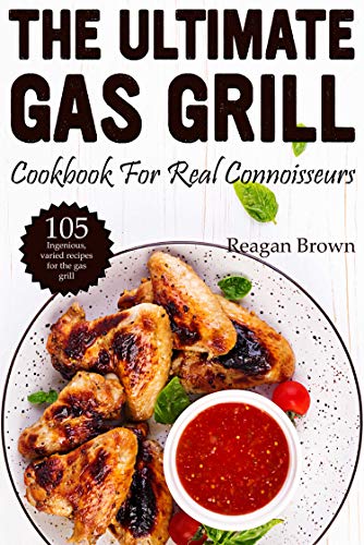 The ultimate gas grill cookbook for real connoisseurs: 105 ingenious, varied recipes for the gas grill