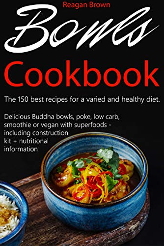 Bowls cookbook The 150 best recipes for a varied and healthy diet: Delicious Buddha bowls, poke, low carb, smoothie or vegan