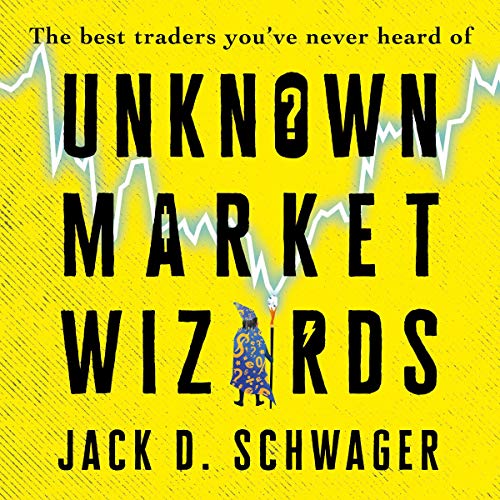 Unknown Market Wizards: The Best Traders You've Never Heard Of [Audiobook]