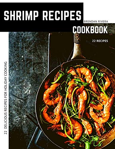 Shrimp Recipes: 22 Delicious Recipes For Holiday Cooking