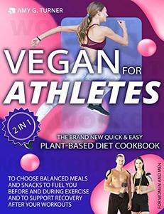 Vegan for Athletes: The Brand New Quick & Easy Plant Based Diet Cookbook to Choose Balanced Meals and Snacks to...