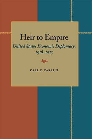 Heir to Empire: United States Economic Diplomacy, 1916 1923