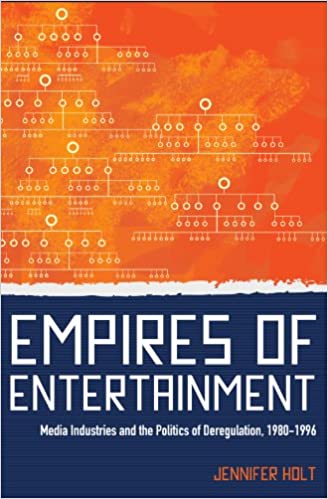 Empires of Entertainment: Media Industries and the Politics of Deregulation, 1980 1996