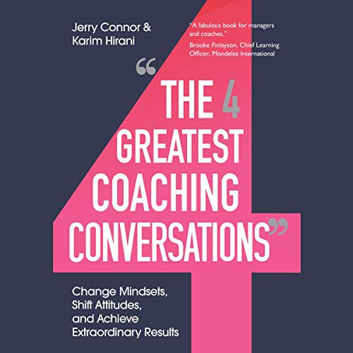 The Four Greatest Coaching Conversations: Change Mindsets, Shift Attitudes, and Achieve Extraordinary Results (Audiobook)
