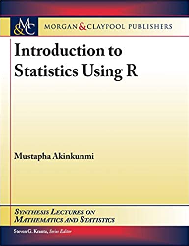 Introduction to Statistics Using R (Synthesis Lectures on Mathematics and Statistics)