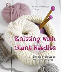 Knitting with giant needles: simple projects to knit and crochet