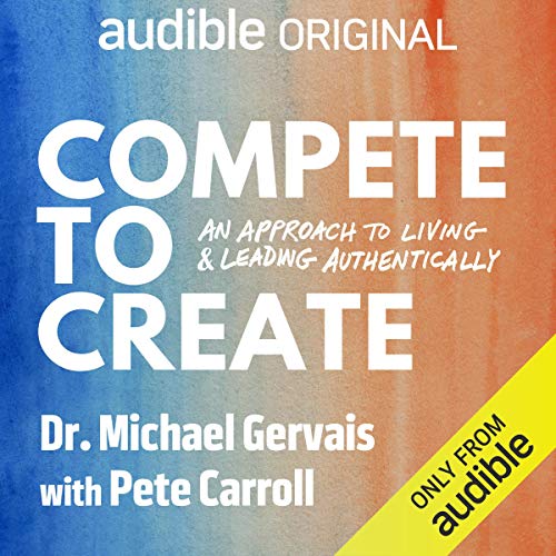 Compete to Create: An Approach to Living and Leading Authentically [Audiobook]