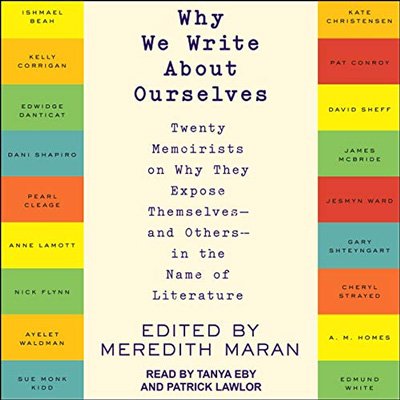 Why We Write About Ourselves: Twenty Memoirists on Why They Expose Themselves (and Others) in the Name of Literature (Audiobook)