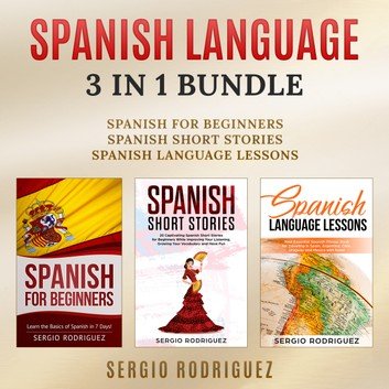 Spanish Language: 3 in 1 Bundle: Spanish for Beginners, Spanish Short Stories, Spanish Language Lessons [Audiobook]