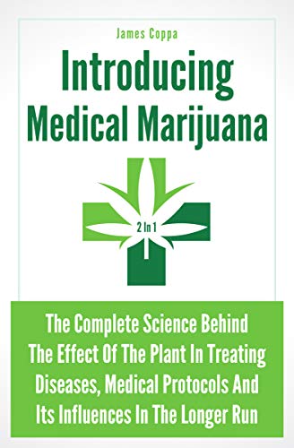 Introducing Medical Marijuana 2 In 1: The Complete Science Behind The Effect Of The Plant In Treating Diseases