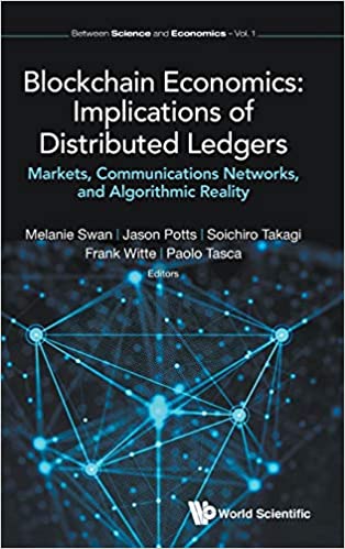 Blockchain Economics: Implications Of Distributed Ledgers   Markets, Communications Networks, And Algorithmic Reality