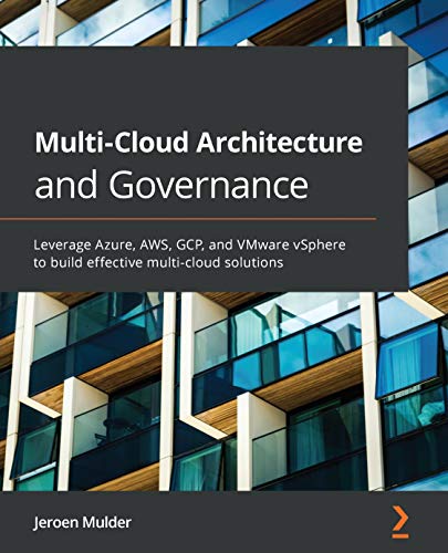Multi Cloud Architecture and Governance: Leverage Azure, AWS, GCP, and VMware vSphere to build effective multi cloud solutions