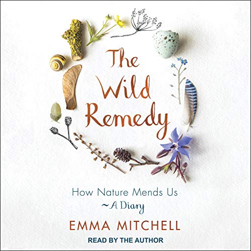 The Wild Remedy: How Nature Mends Us   A Diary [Audiobook]