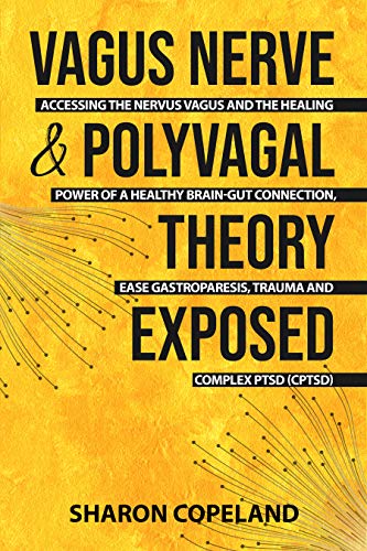 Vagus Nerve & Polyvagal Theory Exposed: Accessing the Nervus Vagus and the Healing Power of a Healthy Brain Gut Connection