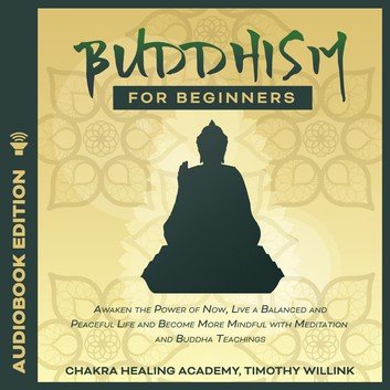 Buddhism for Beginners: Awaken the Power of Now, Live a Balanced and Peaceful Life [Audiobook]
