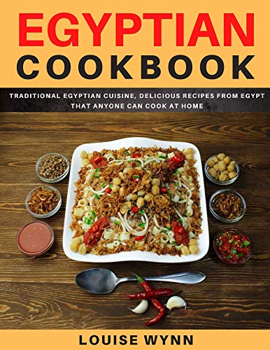 Egyptian Cookbook: Traditional Egyptian Cuisine, Delicious Recipes from Egypt that Anyone Can Cook at Home