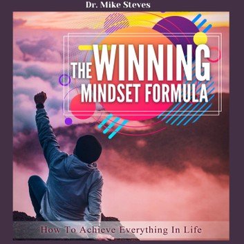 The Winning Mindset Formula: How To Achieve Everything In Life [Audiobook]