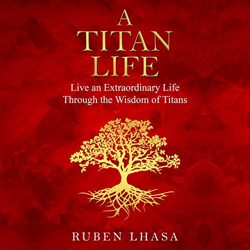 A Titan Life: Live an Extraordinary Life Through the Wisdom of Titans [Audiobook]
