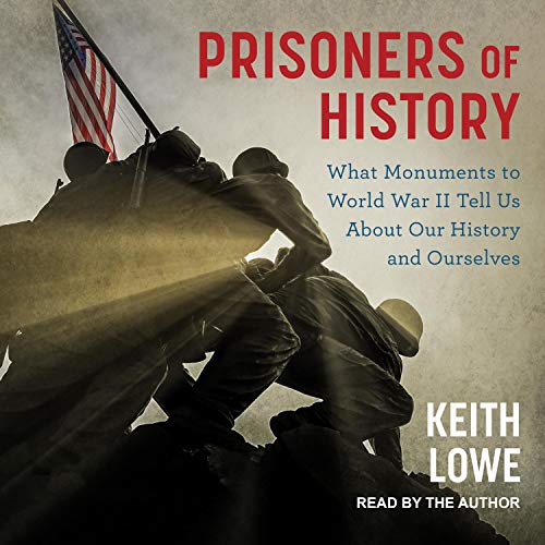 Prisoners of History: What Monuments to World War II Tell Us About Our History and Ourselves [Audiobook]