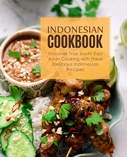 Indonesian Cookbook: Discover True South East Asian Cooking with Delicious Indonesian Recipes