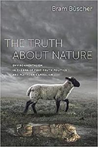 The Truth about Nature: Environmentalism in the Era of Post truth Politics and Platform Capitalism
