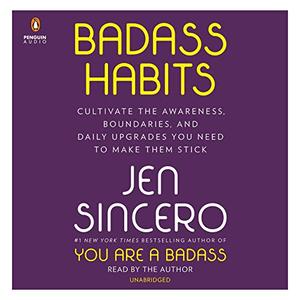 Badass Habits: Cultivate the Awareness, Boundaries, and Daily Upgrades You Need to Make Them Stick [Audiobook]