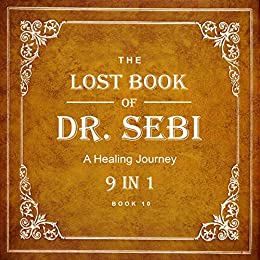 Dr. Sebi Books: The Lost Book of Dr. Sebi 9 in 1: Sebi Teachings, Alkaline Diets, Nutrition, Health, Food List, Recipes