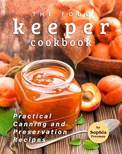 The Food Keeper Cookbook: Practical Canning and Preservation