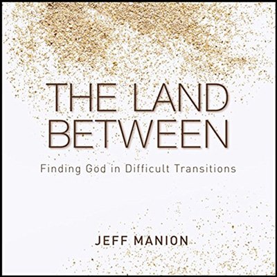The Land Between: Finding God in Difficult Transitions (Audiobook)