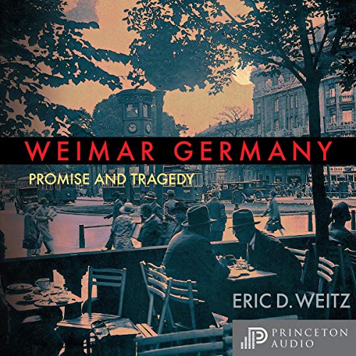 Weimar Germany: Promise and Tragedy, Weimar Centennial Edition [Audiobook]
