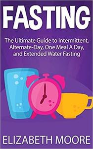 Fasting: The Ultimate Guide to Intermittent, Alternate Day, One Meal A Day, and Extended Water Fasting
