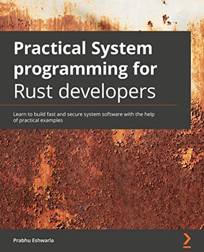 Practical System programming for Rust developers: Learn to build fast and secure system software with practical examples
