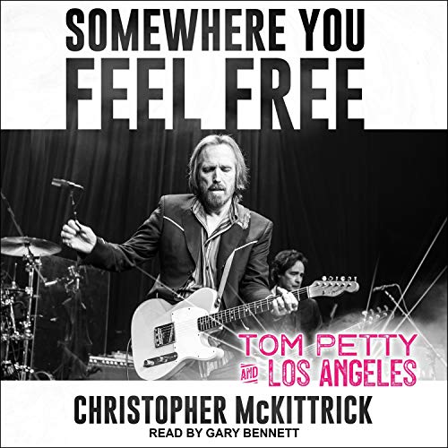 Somewhere You Feel Free: Tom Petty and Los Angeles [Audiobook]