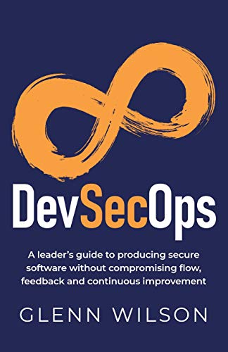 DevSecOps: A leader's guide to producing secure software without compromising flow, feedback and continuous improvement