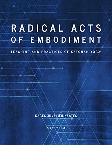 Radical Acts Of Embodiment: Teaching and Practices of Katonah Yoga®