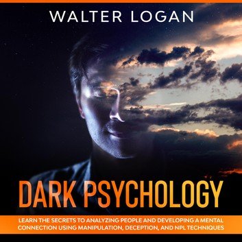 Dark Psychology: Learn the Secrets to Analyzing People and Developing a Mental Connection [Audiobook]