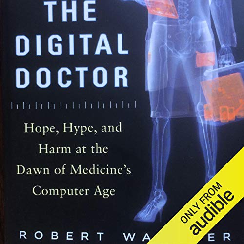 The Digital Doctor: Hope, Hype, and Harm at the Dawn of Medicine's Computer Age [Audiobook]